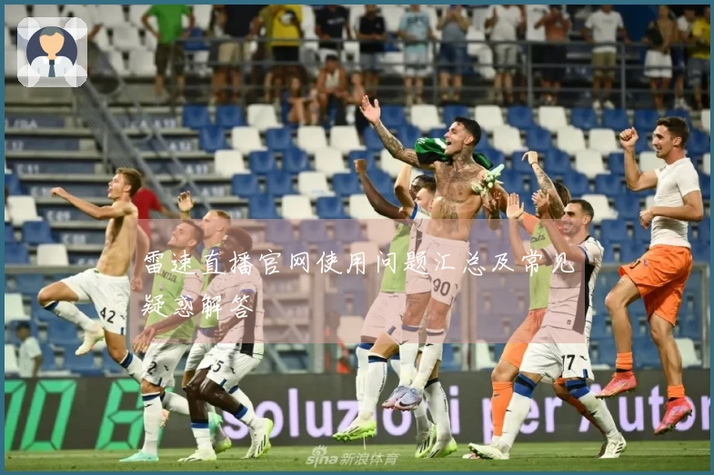 雷速直播官网使用问题汇总及常见疑惑解答