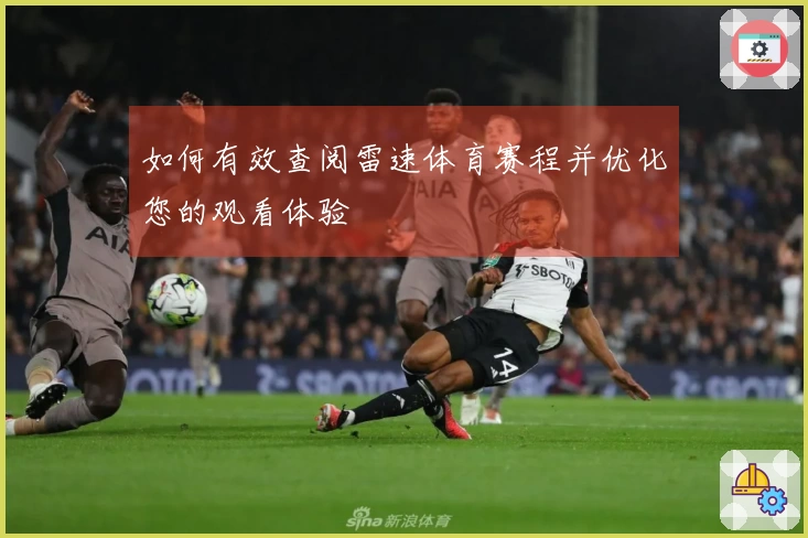 如何有效查阅雷速体育赛程并优化您的观看体验