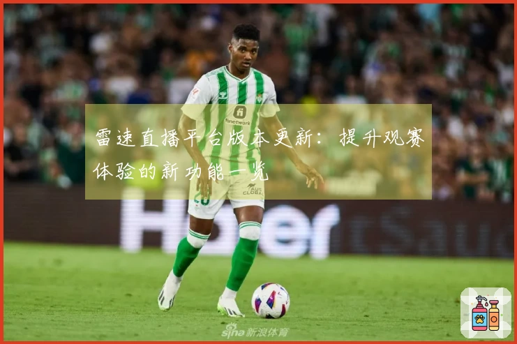 雷速直播平台版本更新：提升观赛体验的新功能一览
