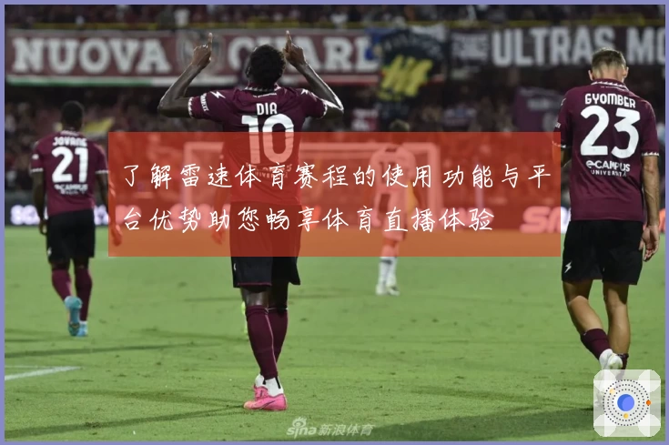了解雷速体育赛程的使用功能与平台优势助您畅享体育直播体验