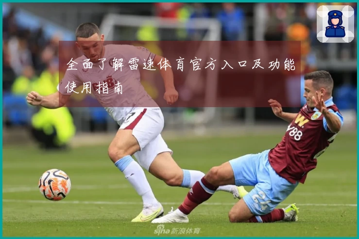 全面了解雷速体育官方入口及功能使用指南