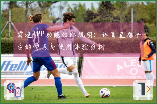 雷速APP功能对比说明：体育直播平台的特点与使用体验分析