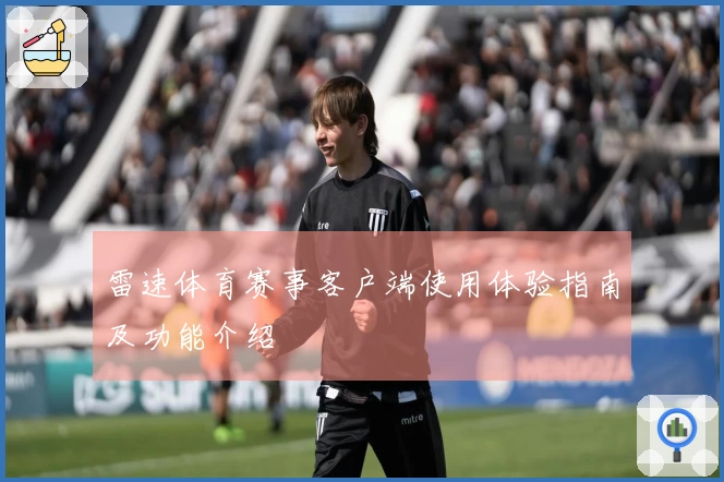 雷速体育赛事客户端使用体验指南及功能介绍